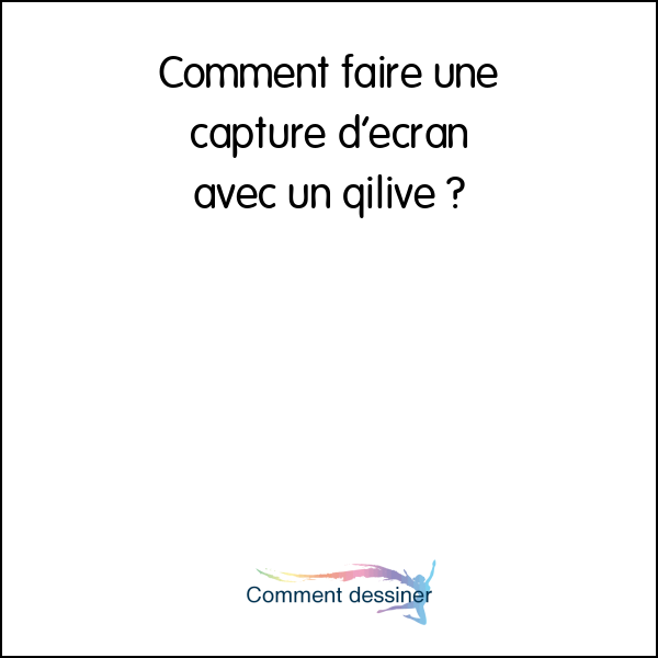 Comment faire une capture d’ecran avec un qilive